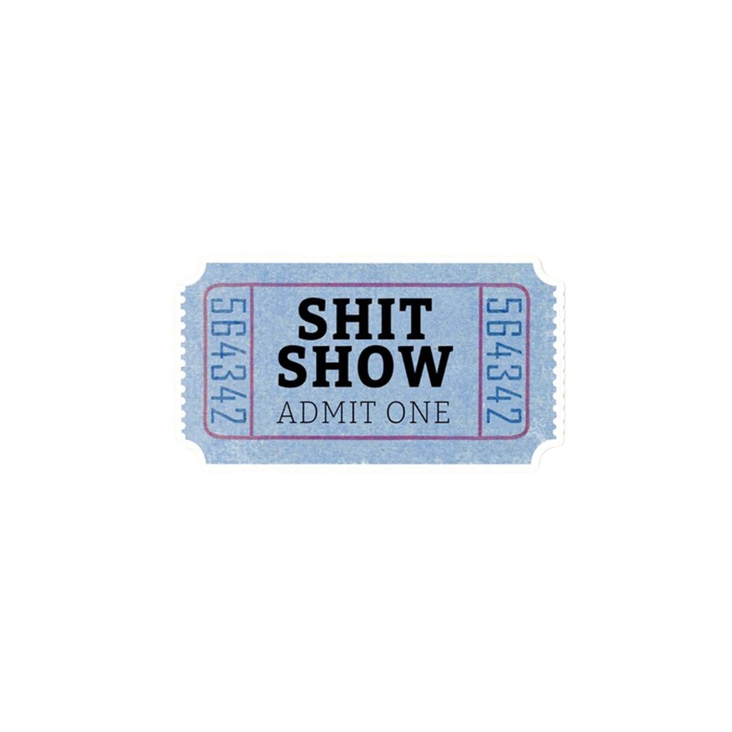 Shit Show Ticket- Sticker, Funny, Snarky