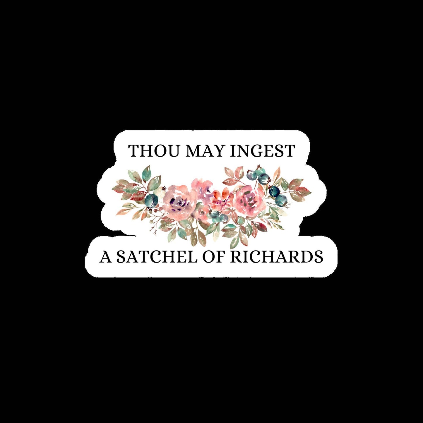 Thou May Ingest a Satchel of Richards Sticker- Funny, Snarky