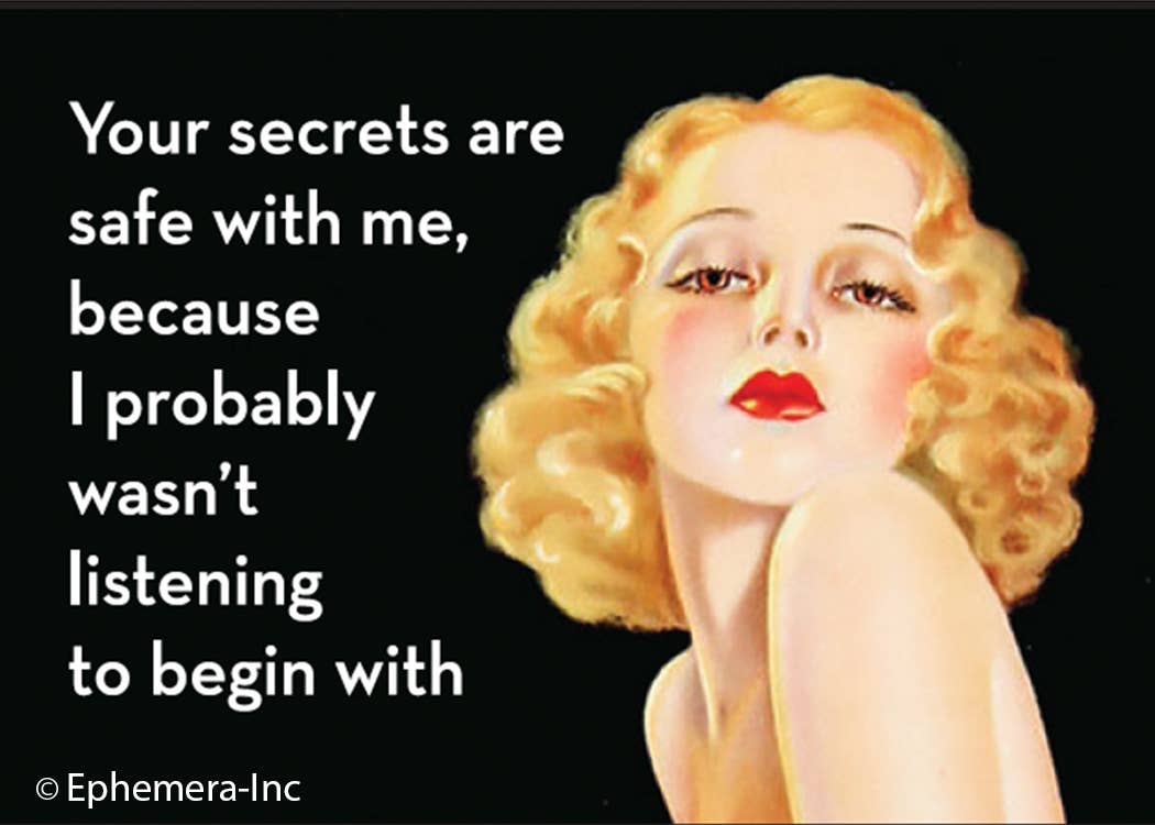Magnet-Your secrets are safe with me because I probably….