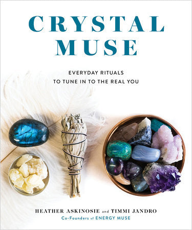Crystal Muse Everyday Rituals to Tune In to the Real You By Heather Askinosie and Timmi Jandro