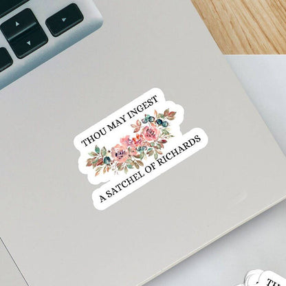 Thou May Ingest a Satchel of Richards Sticker- Funny, Snarky