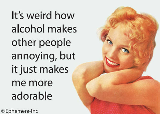 Magnet-It's weird how alcohol makes other people annoying…