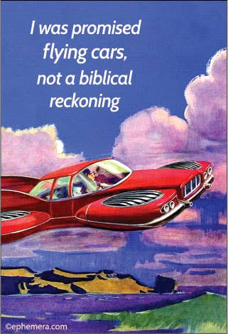 MAGNET: I was promised flying cars, not a biblical reckoning