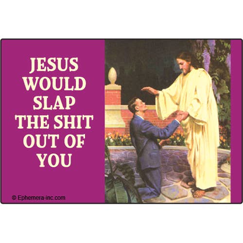 Magnet-Jesus would slap the shit out of you.