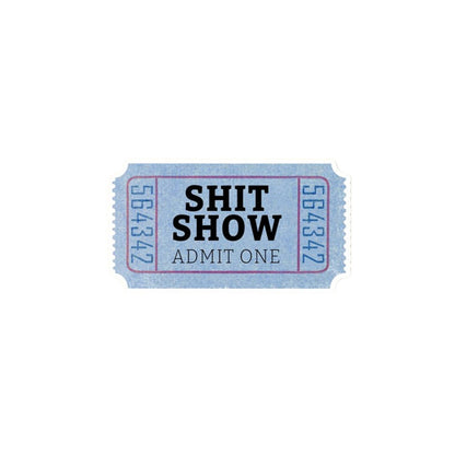 Shit Show Ticket- Sticker, Funny, Snarky
