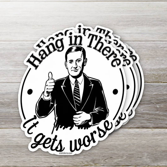 Hang in there, it gets worse sticker