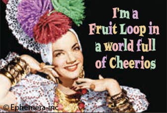 Magnet-I'm a Fruit Loop in a world full of Cheerios