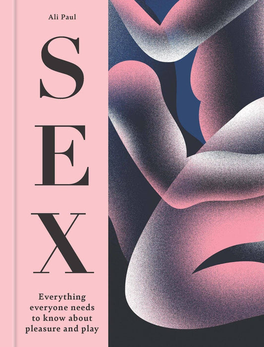 SEX: Everything Everyone Needs to Know about Pleasure & Play