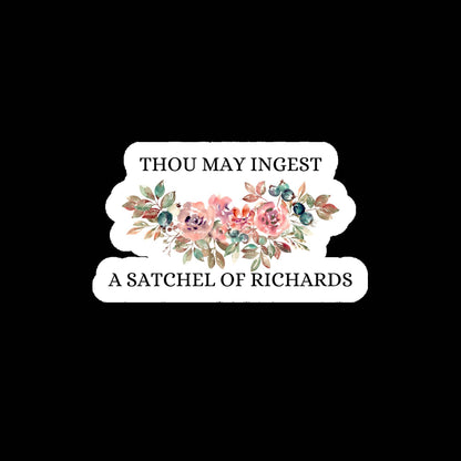 Thou May Ingest a Satchel of Richards Sticker- Funny, Snarky