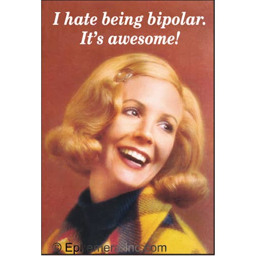 Magnet-I hate being bipolar. It's awesome!