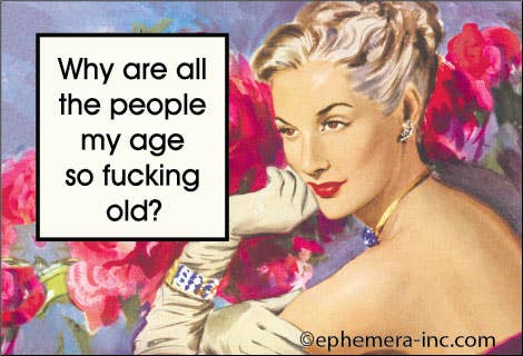 MAGNET: Why are all the people my age so fucking old?