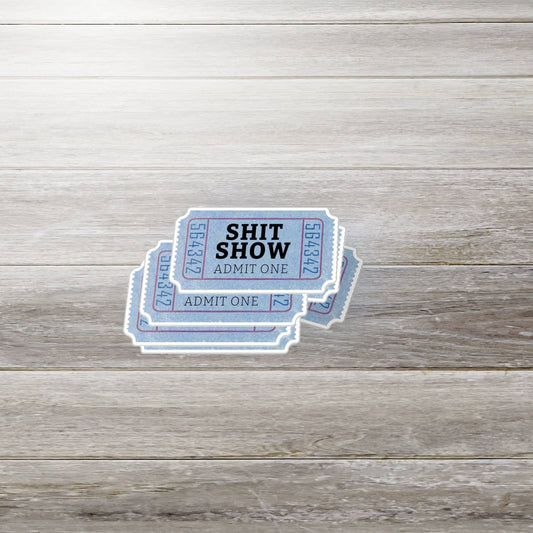 Shit Show Ticket- Sticker, Funny, Snarky