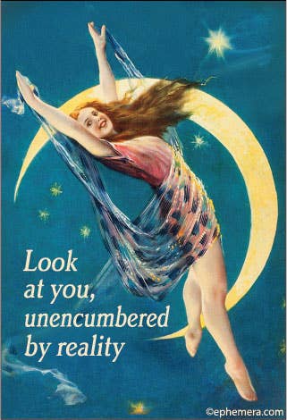 MAGNET: Look at you, unencumbered by reality.