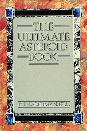 The Ultimate Asteroid Book by Dr. J. Lee Lehman, Ph.D