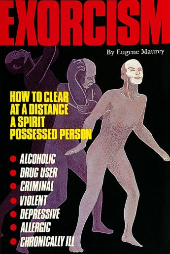 Exorcism: How to Clear a Spirit-Possessed Person Eugene Maurey
