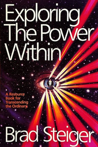 Exploring the Power Within: A Resource Book for Transcending the Ordinary by Brad Steiger