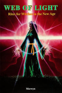 Web of Light: Rites for Witches in the New Age Morwyn