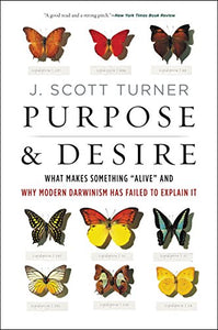 Purpose & Desire What makes something "Alive" and why Darwinism has failed to explain it
