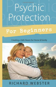 Psychic Protection for Beginners Creating a Safe Haven for Home & Family