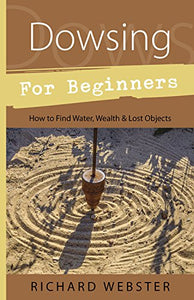 Dowsing for Beginners How to Find Water, Wealth & Lost Objects