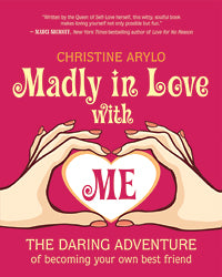 Madly in Love With Me The Daring Adventure of Becoming Your Own Best Friend by Christine Arylo