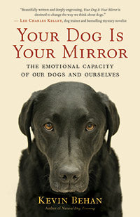 YOUR DOG IS YOUR MIRROR The Emotional Capacity of Our Dogs and Ourselves