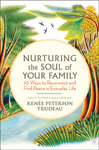 Nurturing the Soul of Your Family 10 Ways to Reconnect and Find Peace in Everyday Life