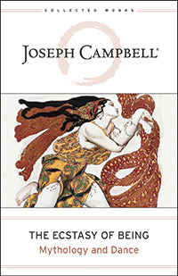 THE ECSTASY OF BEING Mythology and Dance by Joseph Campbell