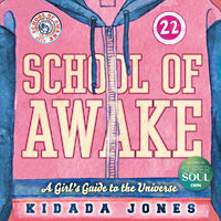 SCHOOL OF AWAKE A Girl’s Guide to the Universe by Kidada Jones