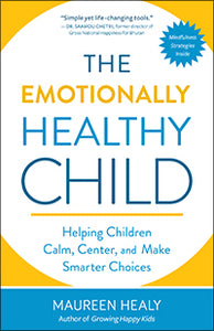 THE EMOTIONALLY HEALTHY CHILD Helping Children Calm, Center, and Make Smarter Choices