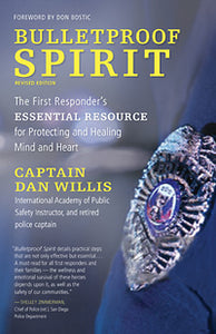 BULLETPROOF SPIRIT, REVISED The First Responder’s Essential Resource for Protecting and Healing Mind and Heart