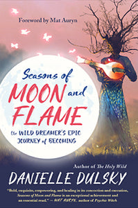 SEASONS OF MOON AND FLAME The Wild Dreamer’s Epic Journey of Becoming
