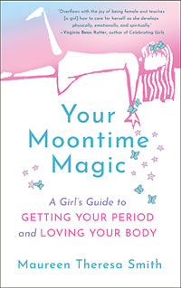 YOUR MOONTIME MAGIC A Girl’s Guide to Getting Your Period and Loving Your Body