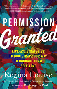 PERMISSION GRANTED Kick-Ass Strategies to Bootstrap Your Way to Unconditional Self-Love