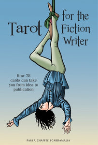 Tarot for the Fiction Writer: How 78 Cards Can Take You from Idea to Publication by Paula Chaffee Scardamalia
