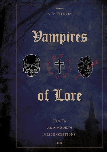 Vampires of Lore: Traits and Modern Misconceptions by A. P. Sylvia