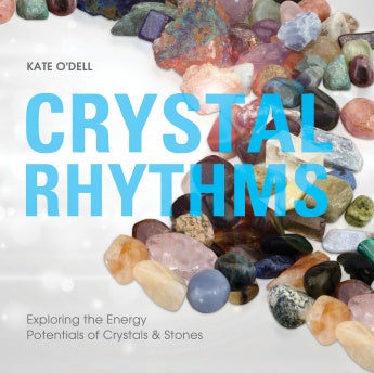 Crystal Rhythms: Exploring the Energy Potentials of Crystals & Stones by Kate O’Dell
