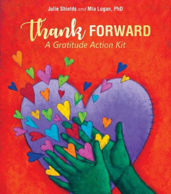 Thank Forward: A Gratitude Action Kit by Julie Shields & Mia Logan, PhD