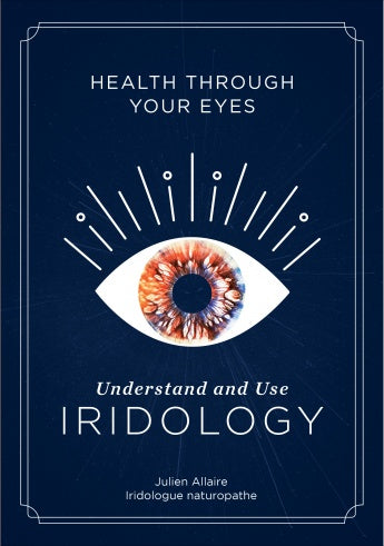 Health through Your Eyes: Understand and Use Iridology by Julien Allaire