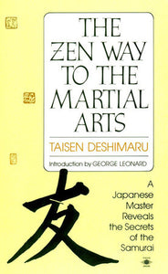 The Zen Way to Martial Arts A Japanese Master Reveals the Secrets of the Samurai By Taisen Deshimaru Introduction by George Leonard Translated by Nancy Amphoux