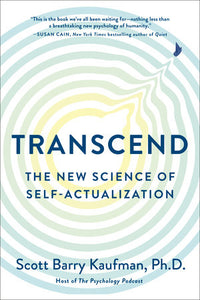 Transcend THE NEW SCIENCE OF SELF-ACTUALIZATION By SCOTT BARRY KAUFMAN