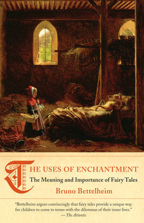 The Uses of Enchantment THE MEANING AND IMPORTANCE OF FAIRY TALES By BRUNO BETTELHEIM