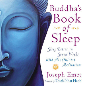 Buddha's Book of Sleep Sleep Better in Seven Weeks with Mindfulness Meditation By Joseph Emet Foreword by Thich Nhat Hanh