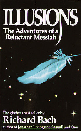 Illusions THE ADVENTURES OF A RELUCTANT MESSIAH By RICHARD BACH