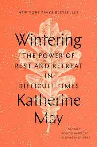Wintering THE POWER OF REST AND RETREAT IN DIFFICULT TIMES By KATHERINE MAY