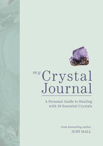My Crystal Journal A PERSONAL GUIDE TO HEALING WITH 20 ESSENTIAL CRYSTALS By Judy Hall