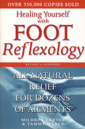 Healing Yourself with Foot Reflexology, Revised and Expanded All-Natural Relief for Dozens of Ailments By Mildred Carter and Tammy Weber