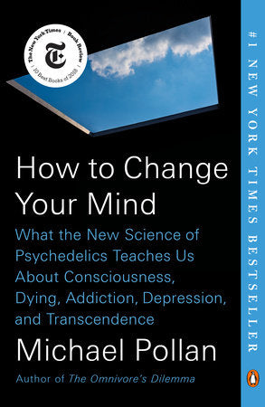 How to Change Your Mind What the New Science of Psychedelics Teaches Us About Consciousness, Dying, Addiction, Depression, and Transcendence By Michael Pollan