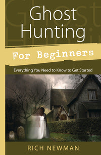Ghost Hunting for Beginners BY RICH NEWMAN
