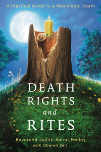 Death Rights and Rites BY REV JUDITH KAREN FENLEY, OBERON ZELL
